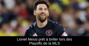 Lionel Messi prêt à briller lors des Playoffs de la MLS