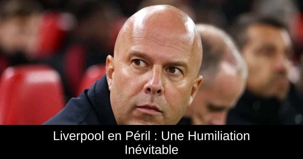 Liverpool en Péril : Une Humiliation Inévitable