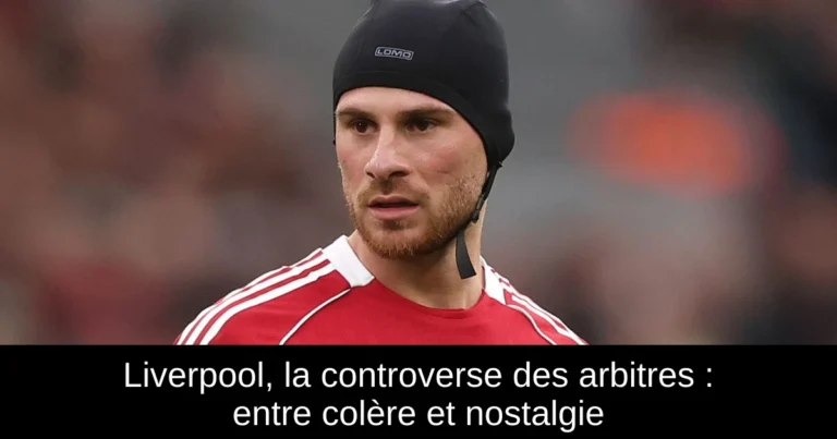 Liverpool, la controverse des arbitres : entre colère et nostalgie
