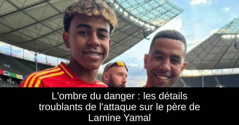 L'ombre du danger : les détails troublants de l'attaque sur le père de Lamine Yamal