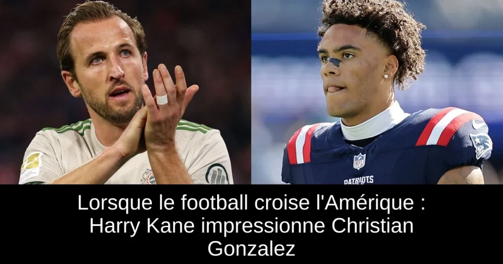Lorsque le football croise l'Amérique : Harry Kane impressionne Christian Gonzalez