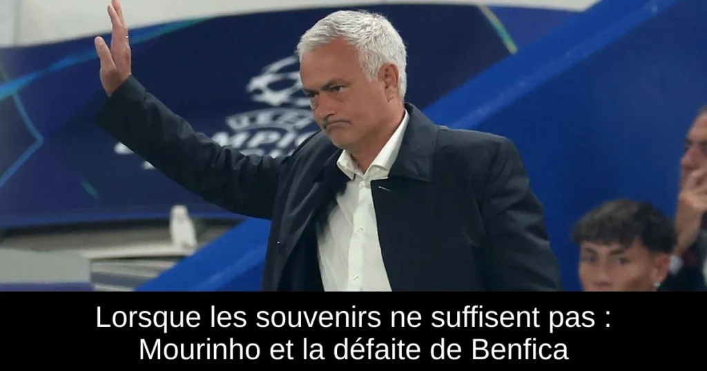 Lorsque les souvenirs ne suffisent pas : Mourinho et la défaite de Benfica