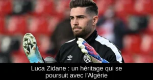 Luca Zidane : un héritage qui se poursuit avec l&rsquo;Algérie