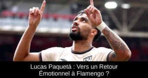 Lucas Paquetá : Vers un Retour Émotionnel à Flamengo ?