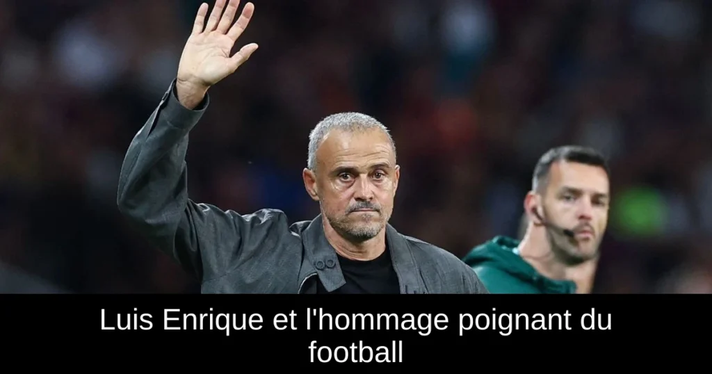 Luis Enrique et l'hommage poignant du football