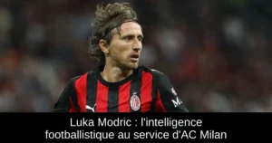 Luka Modric : l'intelligence footballistique au service d'AC Milan