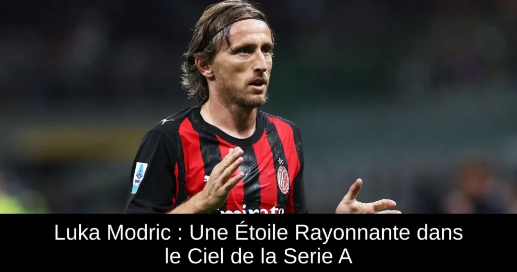 Luka Modric : Une Étoile Rayonnante dans le Ciel de la Serie A