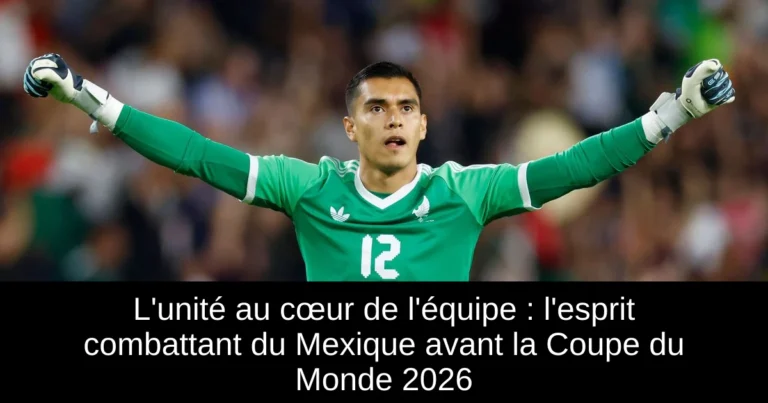 L'unité au cœur de l'équipe : l'esprit combattant du Mexique avant la Coupe du Monde 2026