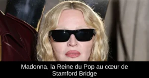 Madonna, la Reine du Pop au cœur de Stamford Bridge