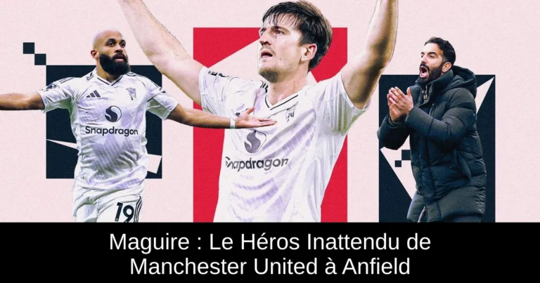 Maguire : Le Héros Inattendu de Manchester United à Anfield