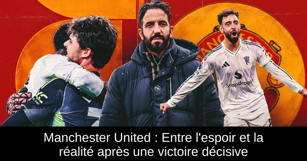 Manchester United : Entre l'espoir et la réalité après une victoire décisive