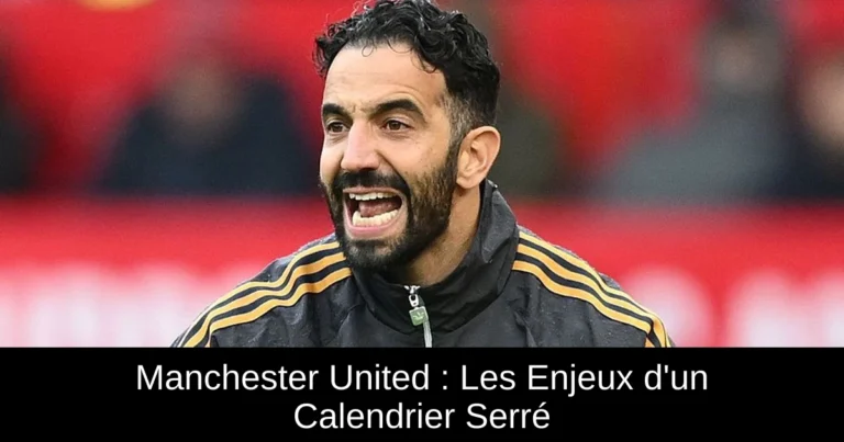 Manchester United : Les Enjeux d'un Calendrier Serré
