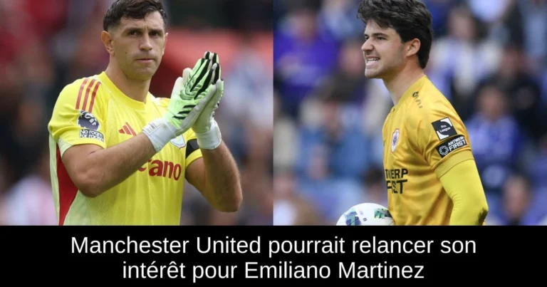 Manchester United pourrait relancer son intérêt pour Emiliano Martinez