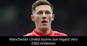 Manchester United tourne son regard vers Elliot Anderson