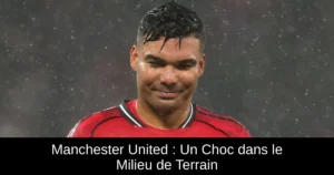 Manchester United : Un Choc dans le Milieu de Terrain