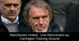 Manchester United : Une Réinvention au Carrington Training Ground