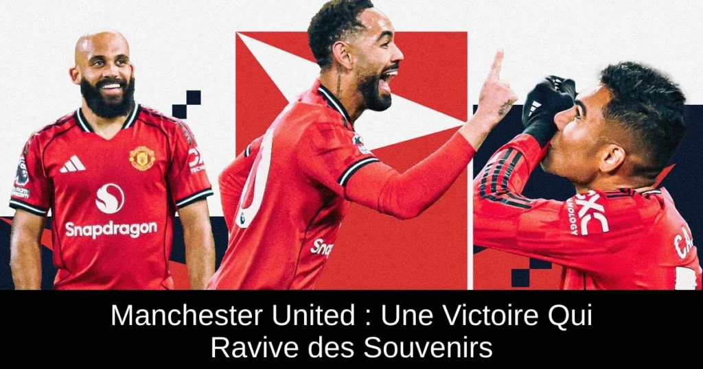 Manchester United : Une Victoire Qui Ravive des Souvenirs