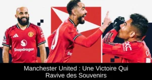 Manchester United : Une Victoire Qui Ravive des Souvenirs