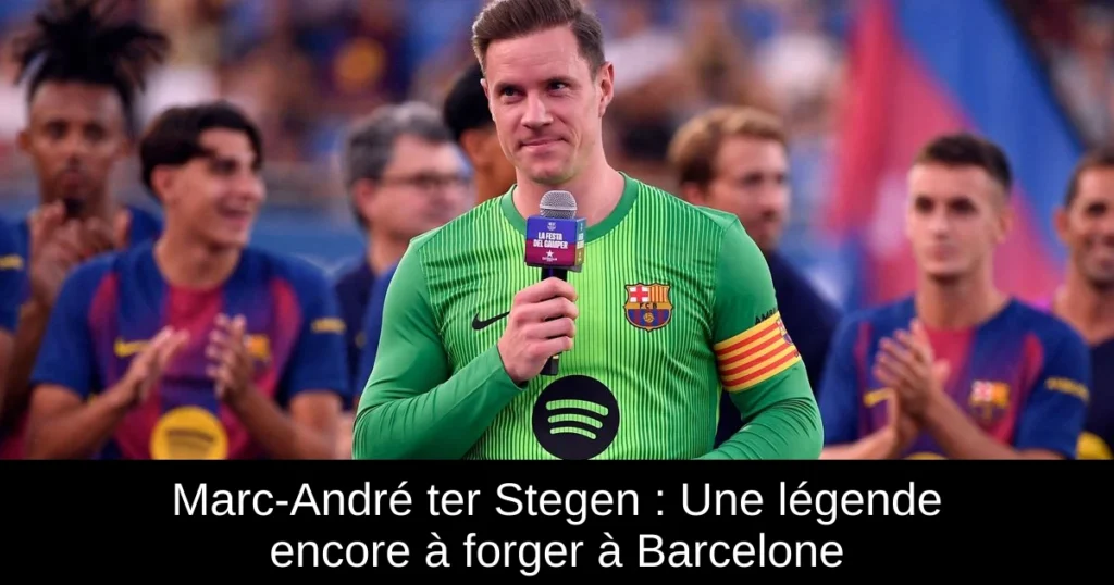 Marc-André ter Stegen : Une légende encore à forger à Barcelone