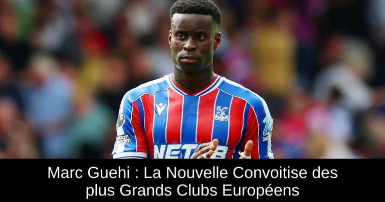 Marc Guehi : La Nouvelle Convoitise des plus Grands Clubs Européens