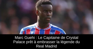 Marc Guehi : Le Capitaine de Crystal Palace prêt à embrasser la légende du Real Madrid