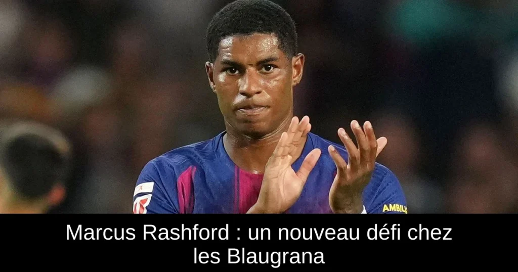 Marcus Rashford : un nouveau défi chez les Blaugrana