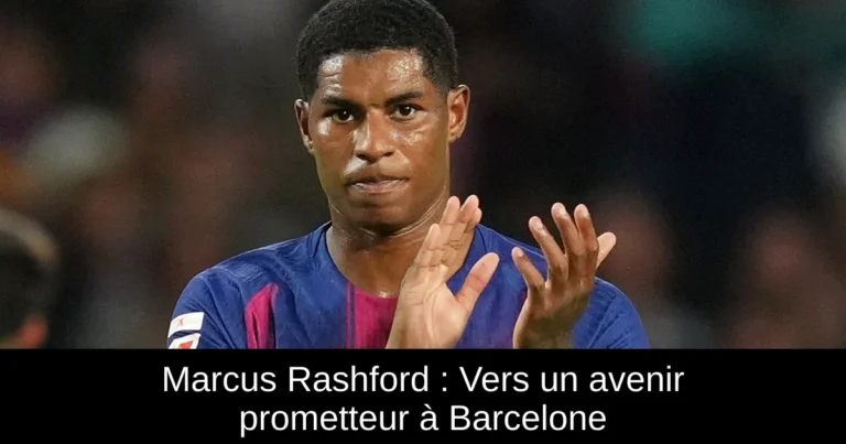 Marcus Rashford : Vers un avenir prometteur à Barcelone