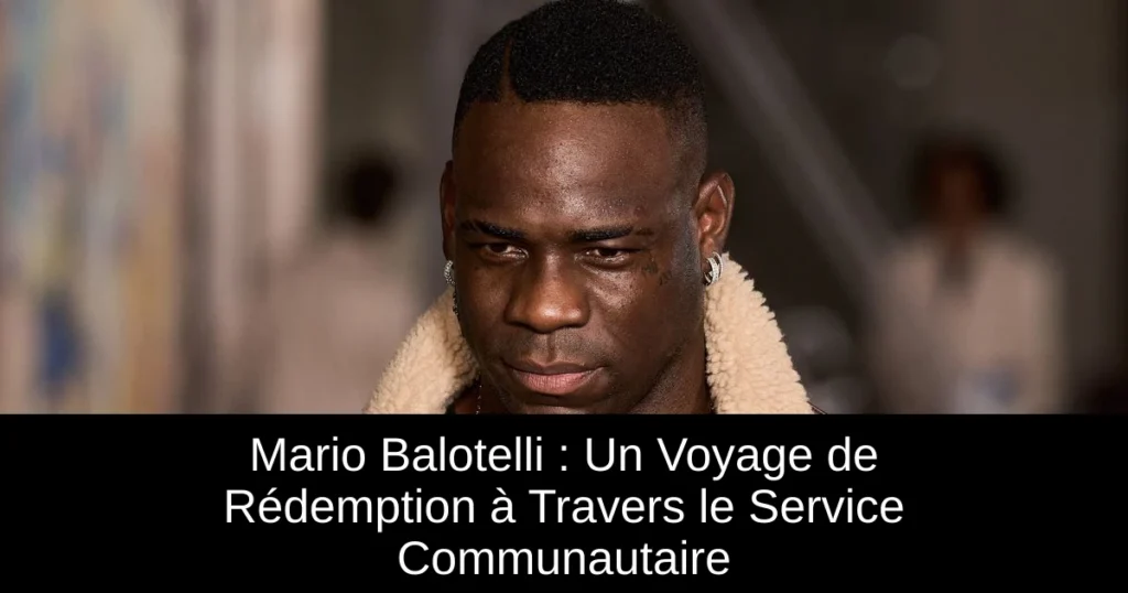 Mario Balotelli : Un Voyage de Rédemption à Travers le Service Communautaire