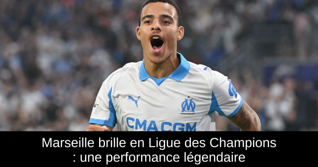 Marseille brille en Ligue des Champions : une performance légendaire