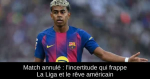 Match annulé : l'incertitude qui frappe La Liga et le rêve américain