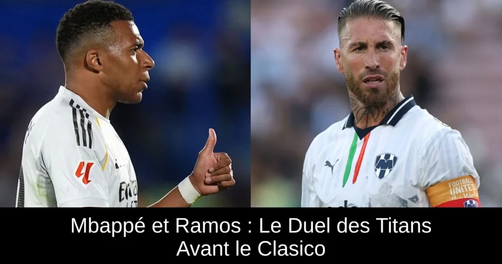 Mbappé et Ramos : Le Duel des Titans Avant le Clasico