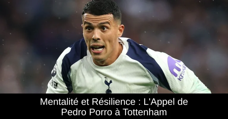Mentalité et Résilience : L'Appel de Pedro Porro à Tottenham