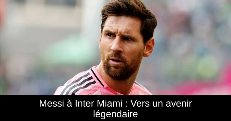 Messi à Inter Miami : Vers un avenir légendaire