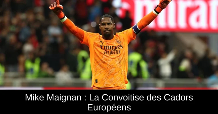 Mike Maignan : La Convoitise des Cadors Européens