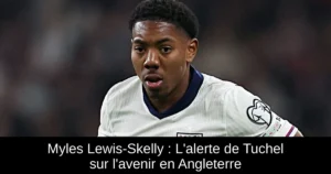 Myles Lewis-Skelly : L&rsquo;alerte de Tuchel sur l&rsquo;avenir en Angleterre