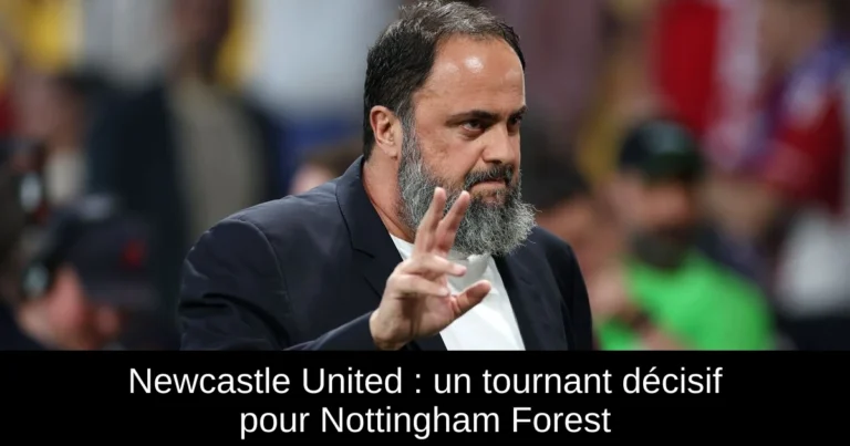 Newcastle United : un tournant décisif pour Nottingham Forest