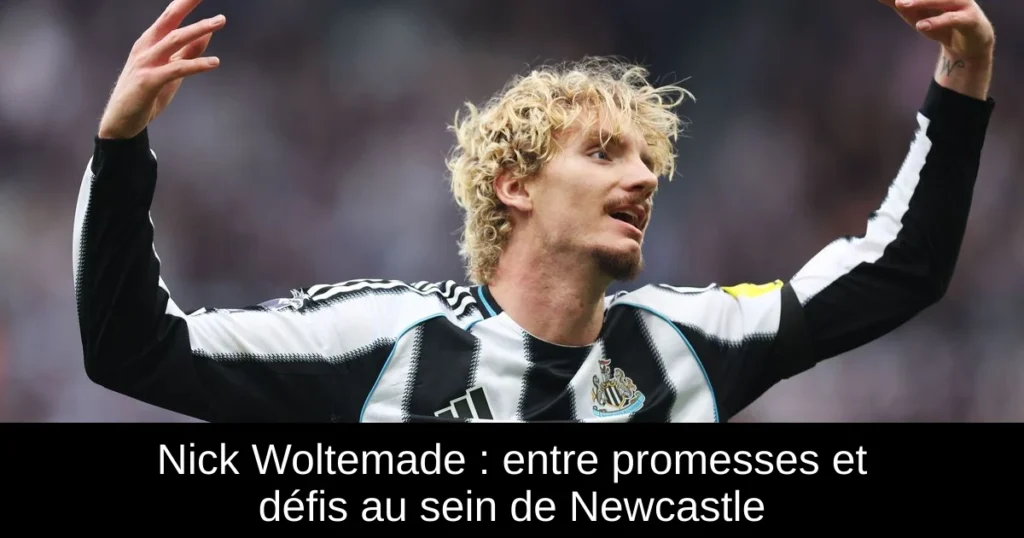 Nick Woltemade : entre promesses et défis au sein de Newcastle