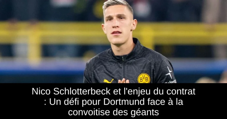 Nico Schlotterbeck et l'enjeu du contrat : Un défi pour Dortmund face à la convoitise des géants