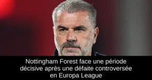 Nottingham Forest face une période décisive après une défaite controversée en Europa League