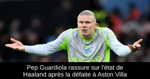 Pep Guardiola rassure sur l'état de Haaland après la défaite à Aston Villa