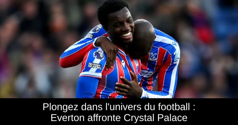 Plongez dans l'univers du football : Everton affronte Crystal Palace
