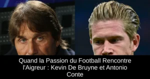 Quand la Passion du Football Rencontre l&rsquo;Aigreur : Kevin De Bruyne et Antonio Conte