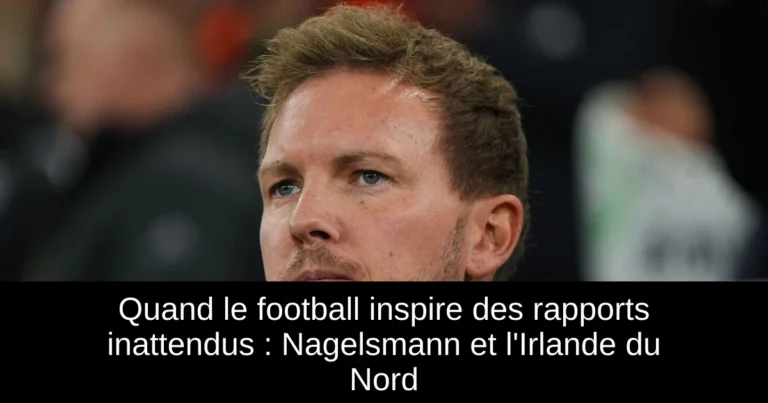 Quand le football inspire des rapports inattendus : Nagelsmann et l'Irlande du Nord