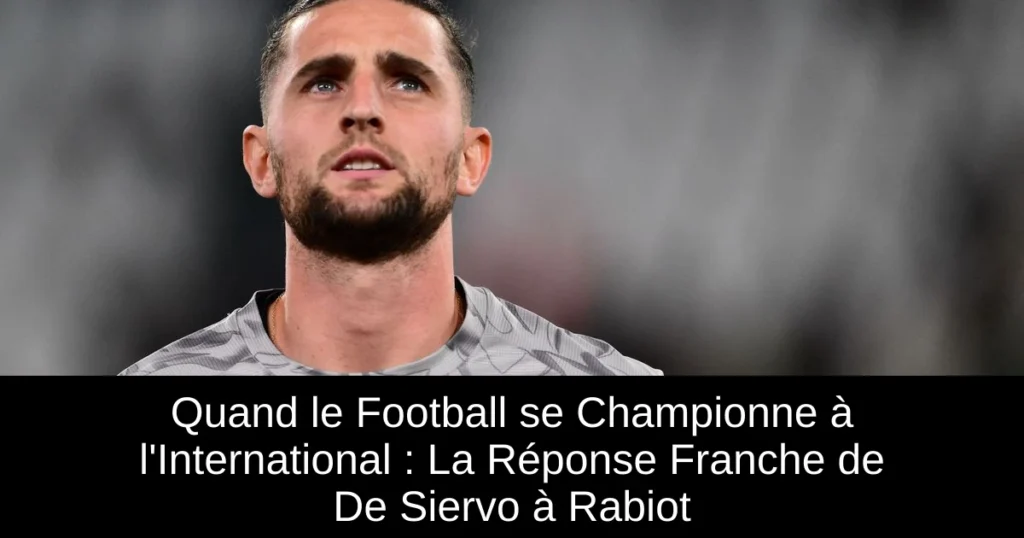 Quand le Football se Championne à l'International : La Réponse Franche de De Siervo à Rabiot