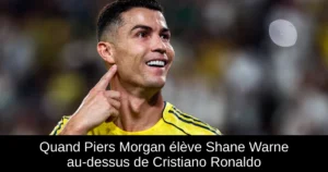 Quand Piers Morgan élève Shane Warne au-dessus de Cristiano Ronaldo