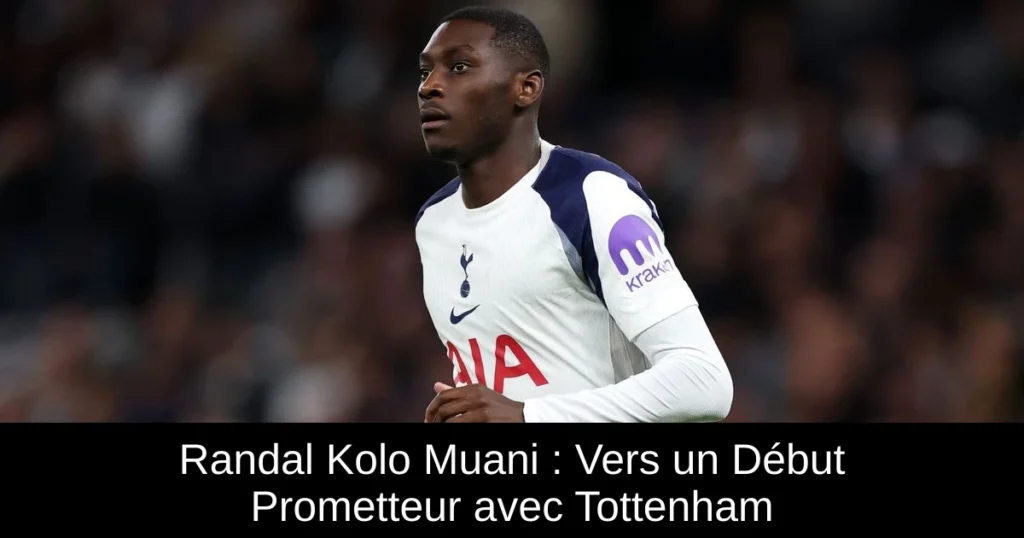 Randal Kolo Muani : Vers un Début Prometteur avec Tottenham