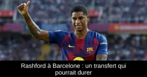 Rashford à Barcelone : un transfert qui pourrait durer