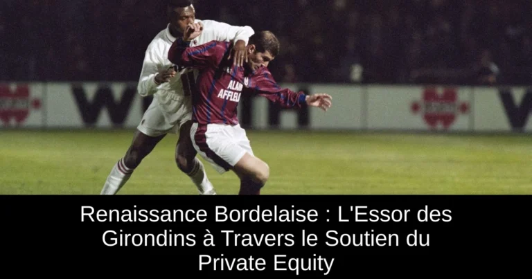 Renaissance Bordelaise : L'Essor des Girondins à Travers le Soutien du Private Equity
