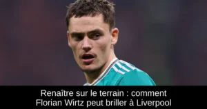 Renaître sur le terrain : comment Florian Wirtz peut briller à Liverpool