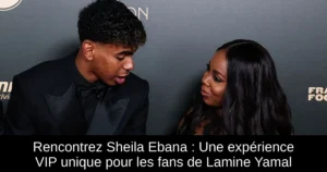 Rencontrez Sheila Ebana : Une expérience VIP unique pour les fans de Lamine Yamal